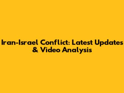 Iran-Israel Conflict: Latest Updates & Video Analysis