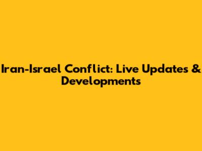 Iran-Israel Conflict: Live Updates & Developments