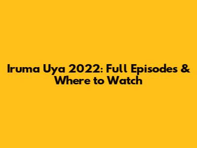 Iruma Uya 2022: Full Episodes & Where to Watch