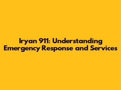 Iryan 911: Understanding Emergency Response and Services