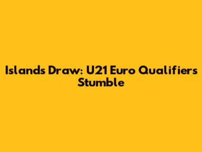 Island's Draw: U21 Euro Qualifiers Stumble