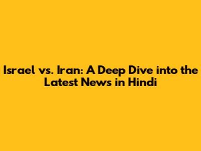 Israel vs. Iran: A Deep Dive into the Latest News in Hindi
