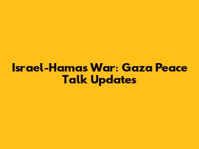 Israel-Hamas War: Gaza Peace Talk Updates