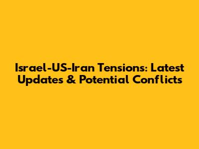 Israel-US-Iran Tensions: Latest Updates & Potential Conflicts