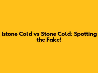 Istone Cold vs Stone Cold: Spotting the Fake!