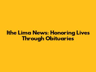Ithe Lima News: Honoring Lives Through Obituaries