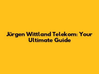 Jürgen Wittland Telekom: Your Ultimate Guide