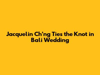 Jacquelin Ch’ng Ties the Knot in Bali Wedding