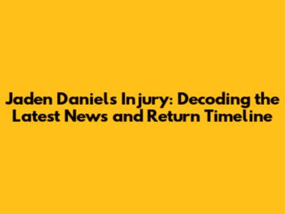 Jaden Daniels Injury: Decoding the Latest News and Return Timeline