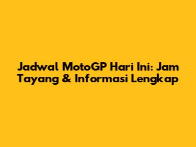 Jadwal MotoGP Hari Ini: Jam Tayang & Informasi Lengkap