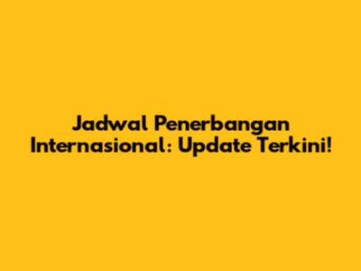 Jadwal Penerbangan Internasional: Update Terkini!