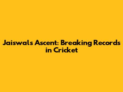 Jaiswal's Ascent: Breaking Records in Cricket