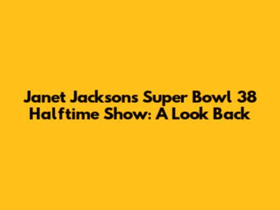 Janet Jackson's Super Bowl 38 Halftime Show: A Look Back