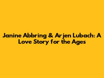 Janine Abbring & Arjen Lubach: A Love Story for the Ages