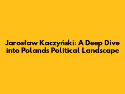 Jarosław Kaczyński: A Deep Dive into Poland's Political Landscape