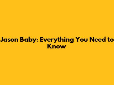 Jason Baby: Everything You Need to Know