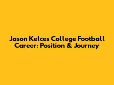 Jason Kelce's College Football Career: Position & Journey
