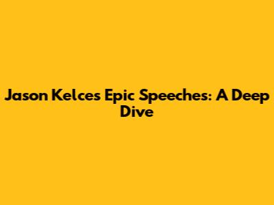 Jason Kelce's Epic Speeches: A Deep Dive