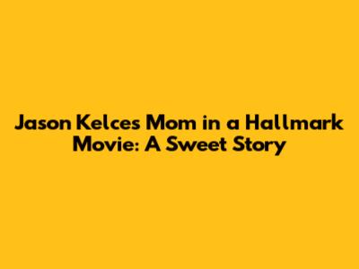 Jason Kelce's Mom in a Hallmark Movie: A Sweet Story