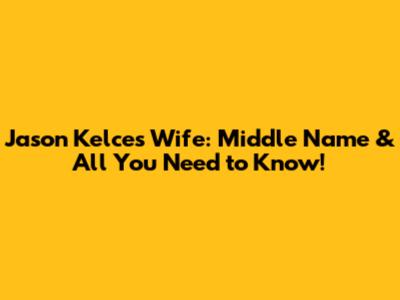 Jason Kelce's Wife: Middle Name & All You Need to Know!