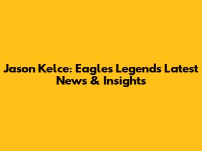 Jason Kelce: Eagles Legend's Latest News & Insights