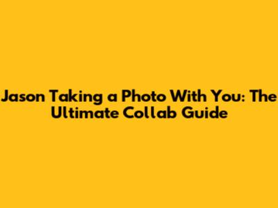 Jason Taking a Photo With You: The Ultimate Collab Guide