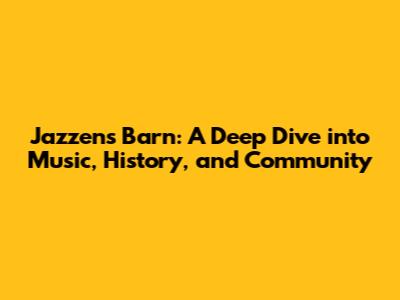 Jazzens Barn: A Deep Dive into Music, History, and Community