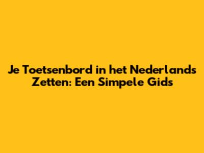 Je Toetsenbord in het Nederlands Zetten: Een Simpele Gids