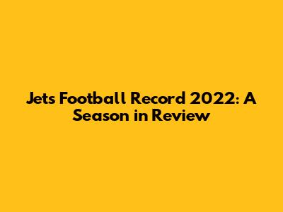 Jets Football Record 2022: A Season in Review