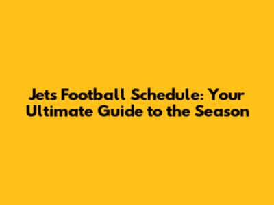 Jets Football Schedule: Your Ultimate Guide to the Season