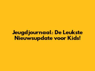Jeugdjournaal: De Leukste Nieuwsupdate voor Kids!
