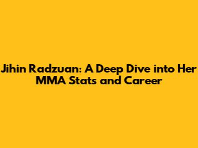 Jihin Radzuan: A Deep Dive into Her MMA Stats and Career