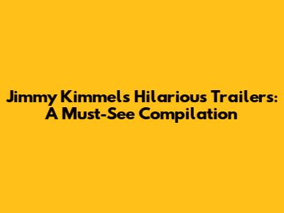 Jimmy Kimmel's Hilarious Trailers: A Must-See Compilation