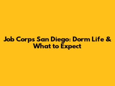 Job Corps San Diego: Dorm Life & What to Expect
