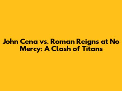 John Cena vs. Roman Reigns at No Mercy: A Clash of Titans