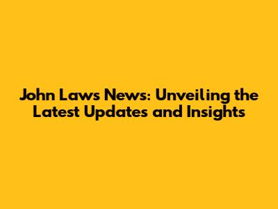 John Laws News: Unveiling the Latest Updates and Insights