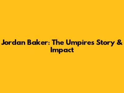 Jordan Baker: The Umpire's Story & Impact