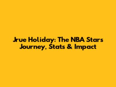 Jrue Holiday: The NBA Star's Journey, Stats & Impact