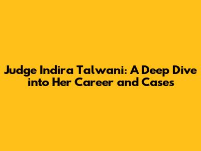 Judge Indira Talwani: A Deep Dive into Her Career and Cases