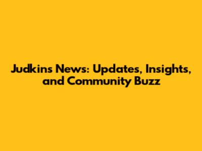 Judkins News: Updates, Insights, and Community Buzz