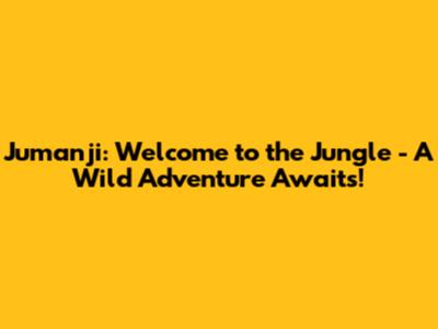 Jumanji: Welcome to the Jungle - A Wild Adventure Awaits!