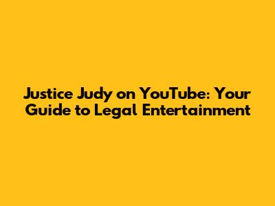 Justice Judy on YouTube: Your Guide to Legal Entertainment