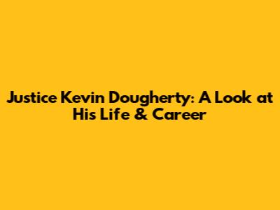 Justice Kevin Dougherty: A Look at His Life & Career