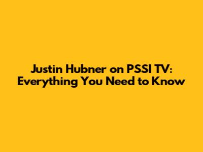 Justin Hubner on PSSI TV: Everything You Need to Know