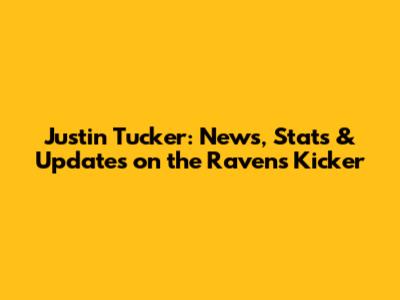 Justin Tucker: News, Stats & Updates on the Ravens Kicker