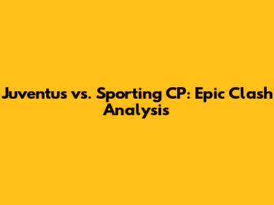 Juventus vs. Sporting CP: Epic Clash Analysis