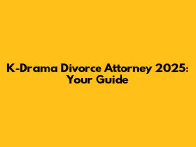 K-Drama Divorce Attorney 2025: Your Guide