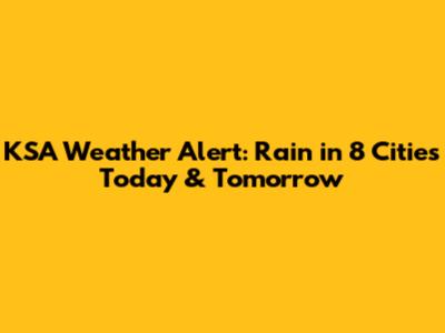 KSA Weather Alert: Rain in 8 Cities Today & Tomorrow