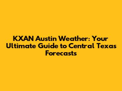 KXAN Austin Weather: Your Ultimate Guide to Central Texas Forecasts