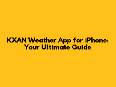 KXAN Weather App for iPhone: Your Ultimate Guide